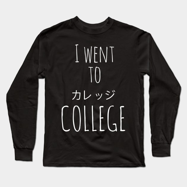 I went to college T-shirt Long Sleeve T-Shirt by Kanjiworldwide